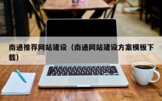 昭通南通推荐网站建设（南通网站建设方案模板下载）