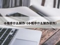 昭通小程序什么制作（小程序什么制作软件）