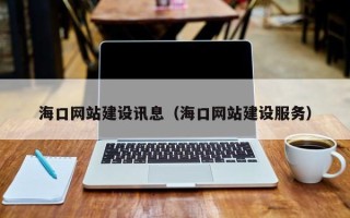 昭通海口网站建设讯息（海口网站建设服务）