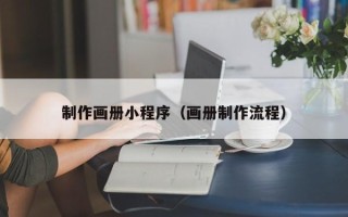 昭通制作画册小程序（画册制作流程）
